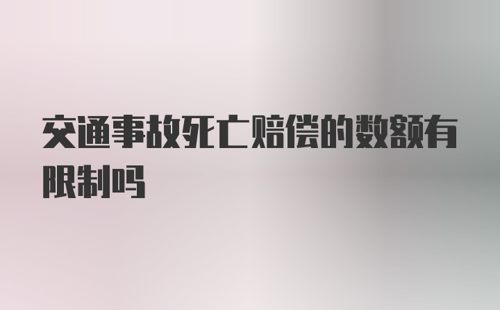 交通事故死亡赔偿的数额有限制吗