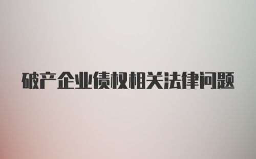 破产企业债权相关法律问题