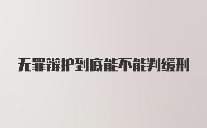 无罪辩护到底能不能判缓刑