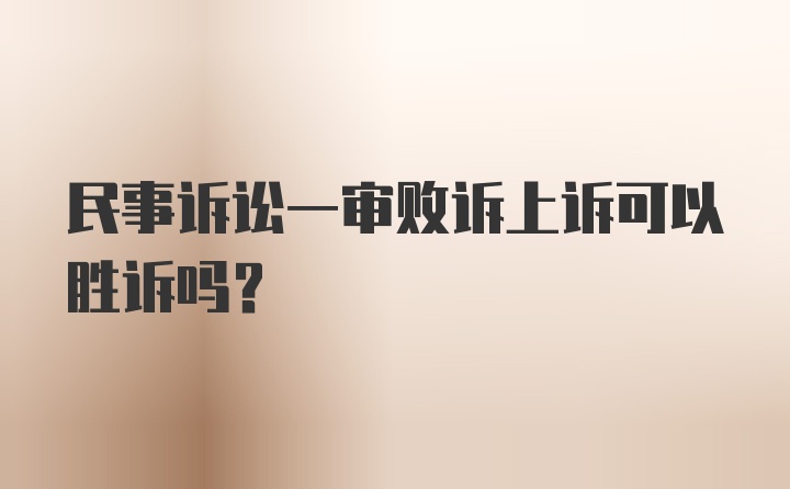 民事诉讼一审败诉上诉可以胜诉吗？