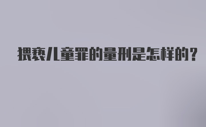 猥亵儿童罪的量刑是怎样的?