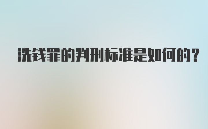 洗钱罪的判刑标准是如何的？