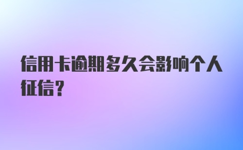 信用卡逾期多久会影响个人征信？