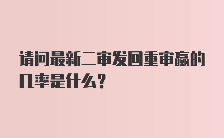 请问最新二审发回重审赢的几率是什么？