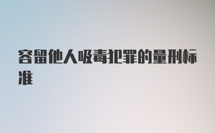 容留他人吸毒犯罪的量刑标准