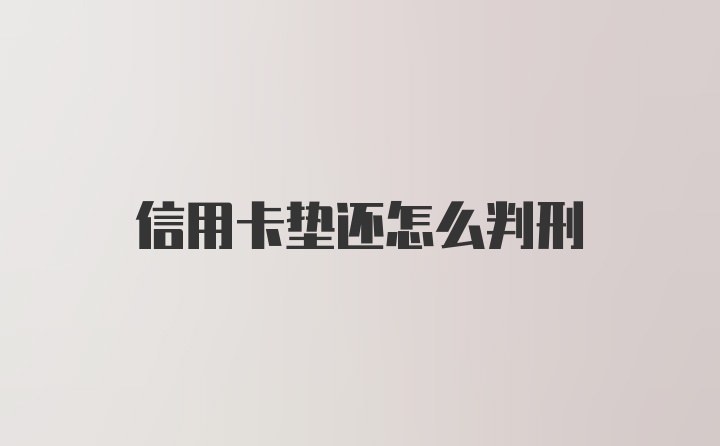 信用卡垫还怎么判刑