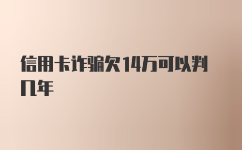 信用卡诈骗欠14万可以判几年