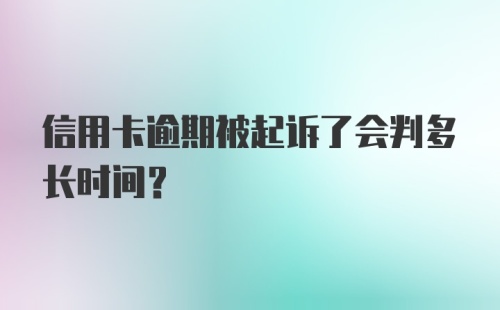 信用卡逾期被起诉了会判多长时间？