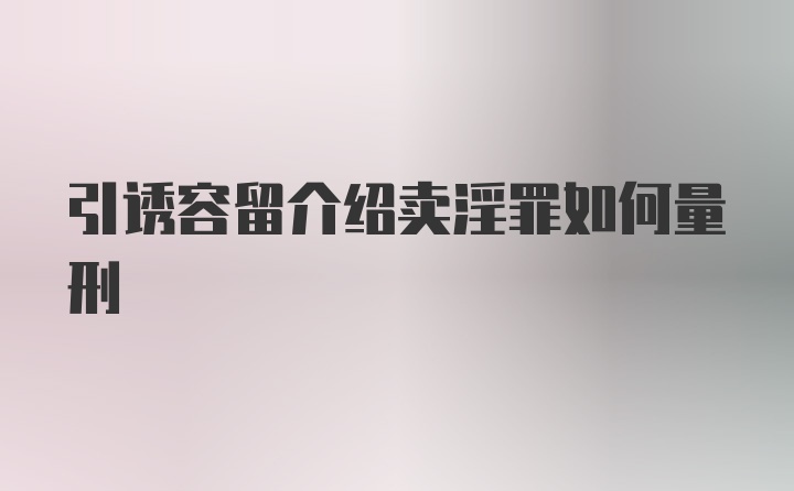 引诱容留介绍卖淫罪如何量刑