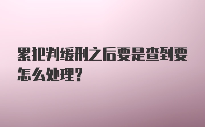 累犯判缓刑之后要是查到要怎么处理？