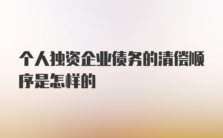 个人独资企业债务的清偿顺序是怎样的