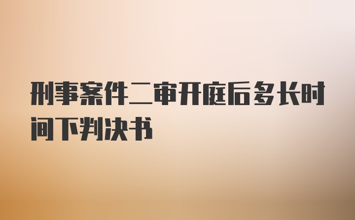 刑事案件二审开庭后多长时间下判决书