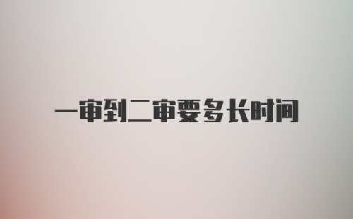 一审到二审要多长时间