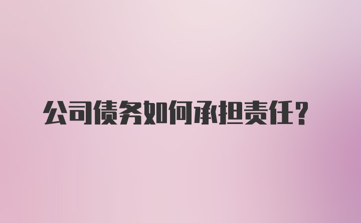 公司债务如何承担责任？