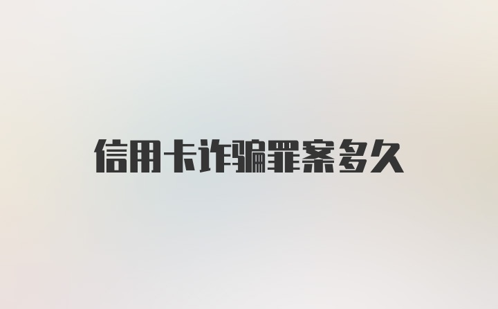 信用卡诈骗罪案多久