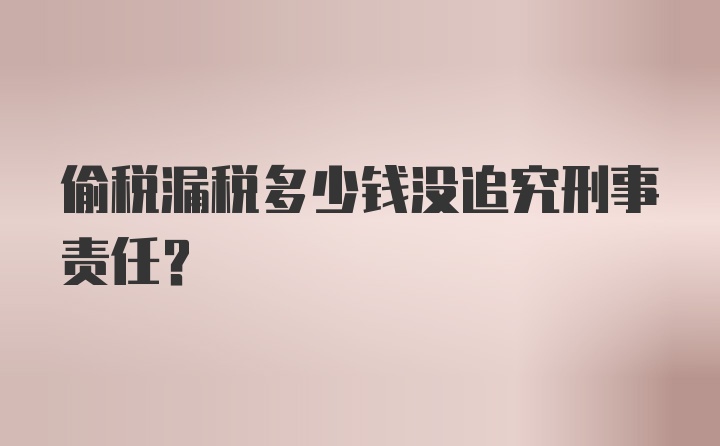 偷税漏税多少钱没追究刑事责任？