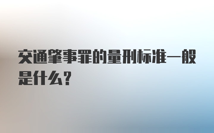 交通肇事罪的量刑标准一般是什么？