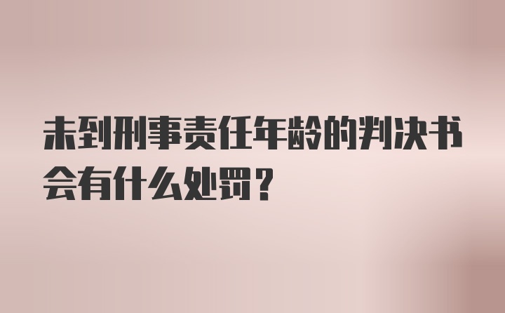 未到刑事责任年龄的判决书会有什么处罚?