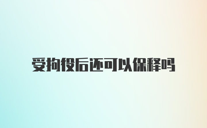 受拘役后还可以保释吗