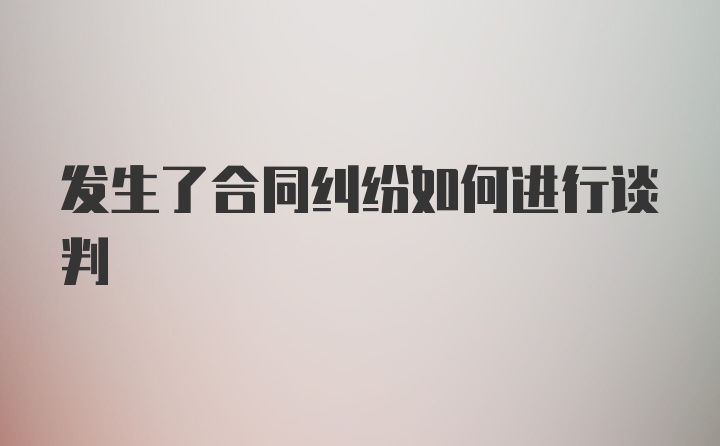 发生了合同纠纷如何进行谈判