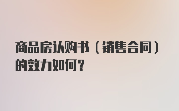 商品房认购书（销售合同）的效力如何？