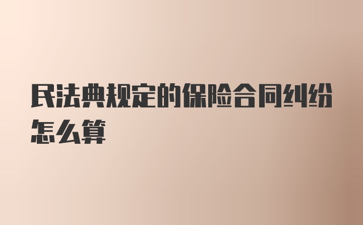 民法典规定的保险合同纠纷怎么算