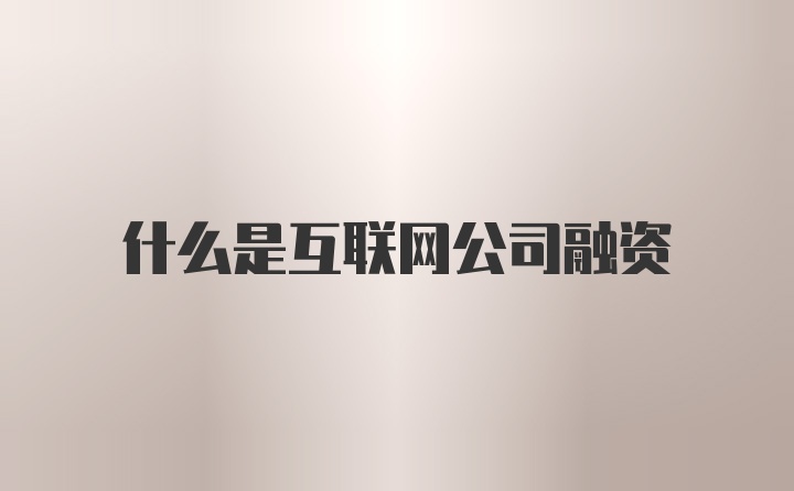 什么是互联网公司融资