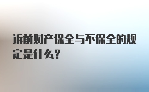 诉前财产保全与不保全的规定是什么?