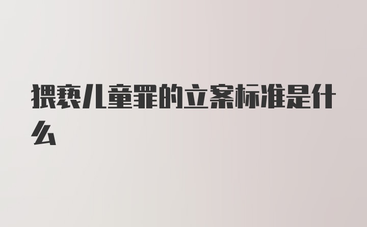 猥亵儿童罪的立案标准是什么