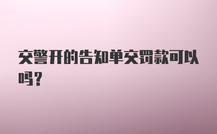 交警开的告知单交罚款可以吗？