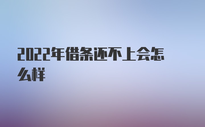 2022年借条还不上会怎么样