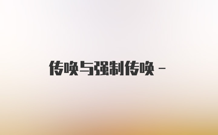 传唤与强制传唤-