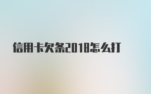 信用卡欠条2018怎么打