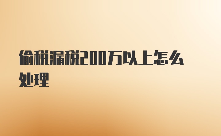 偷税漏税200万以上怎么处理