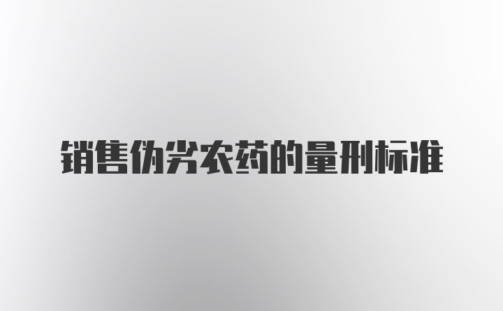 销售伪劣农药的量刑标准