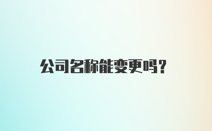 公司名称能变更吗？