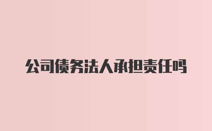 公司债务法人承担责任吗