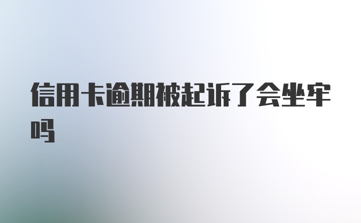 信用卡逾期被起诉了会坐牢吗