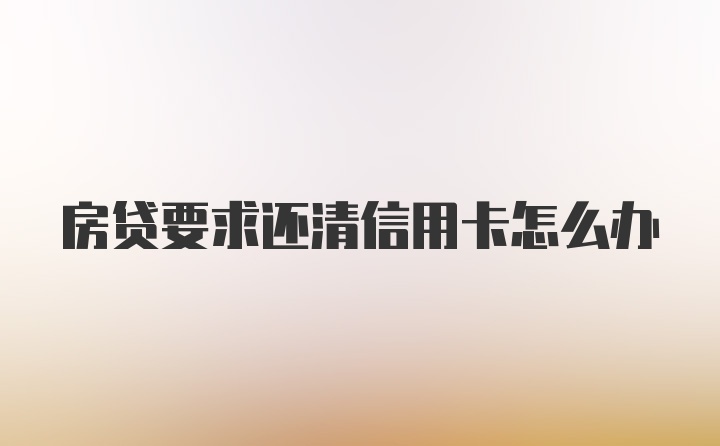 房贷要求还清信用卡怎么办