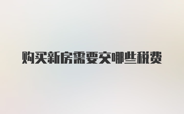 购买新房需要交哪些税费