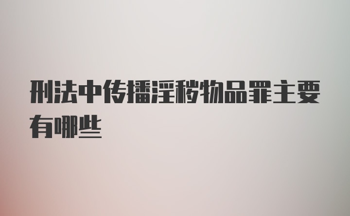 刑法中传播淫秽物品罪主要有哪些