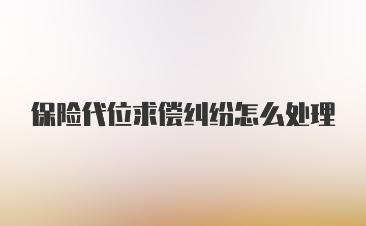 保险代位求偿纠纷怎么处理