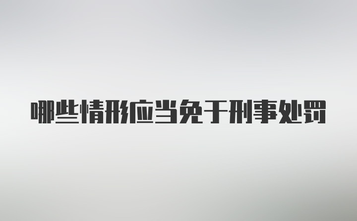 哪些情形应当免于刑事处罚