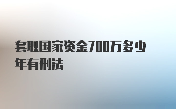 套取国家资金700万多少年有刑法