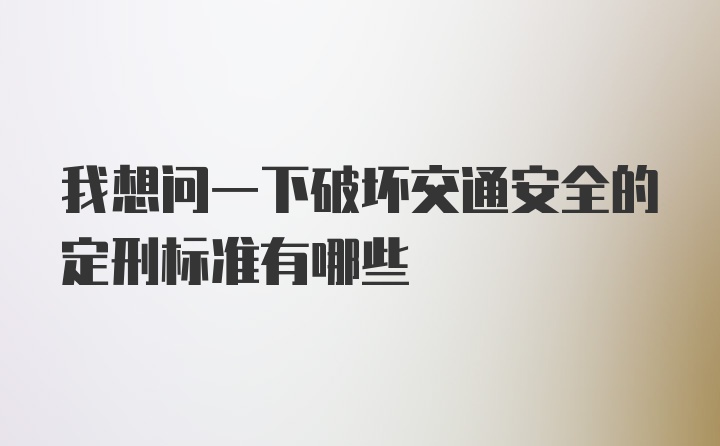 我想问一下破坏交通安全的定刑标准有哪些