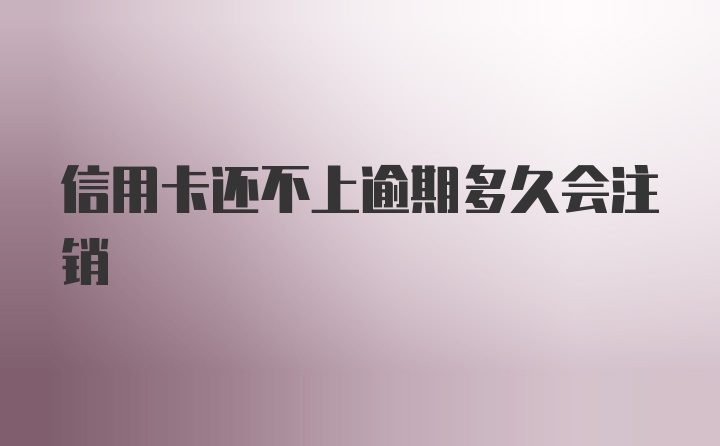 信用卡还不上逾期多久会注销