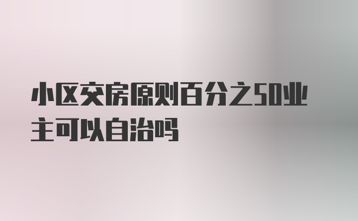 小区交房原则百分之50业主可以自治吗