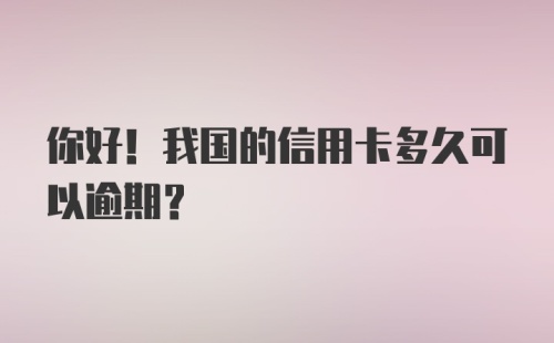 你好！我国的信用卡多久可以逾期？