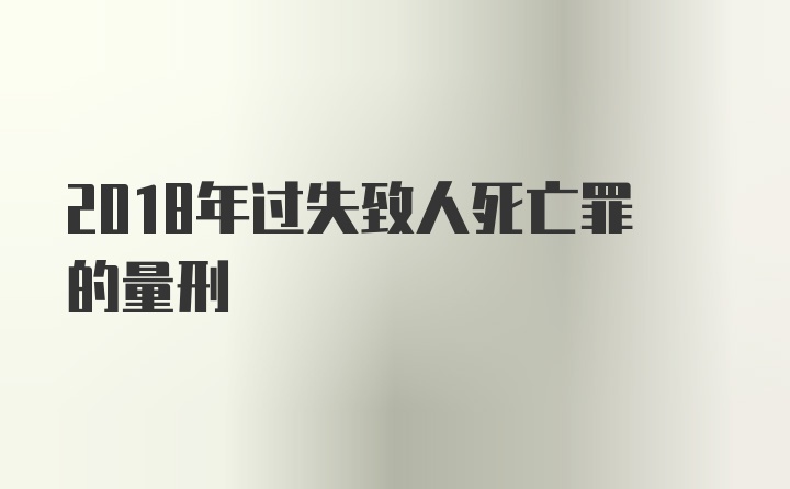 2018年过失致人死亡罪的量刑