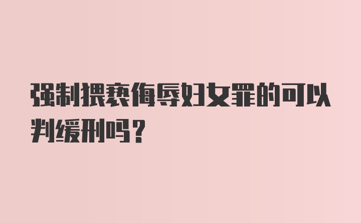 强制猥亵侮辱妇女罪的可以判缓刑吗？